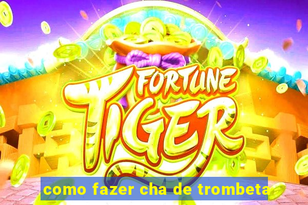 como fazer cha de trombeta